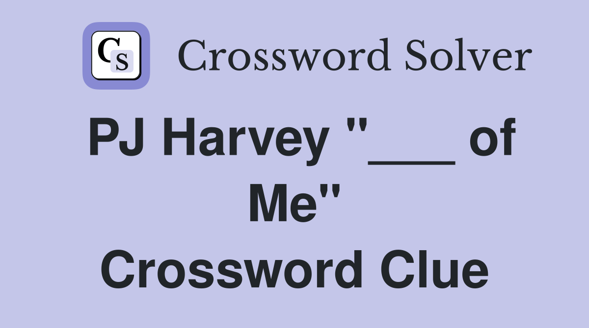 PJ Harvey "___ of Me" Crossword Clue