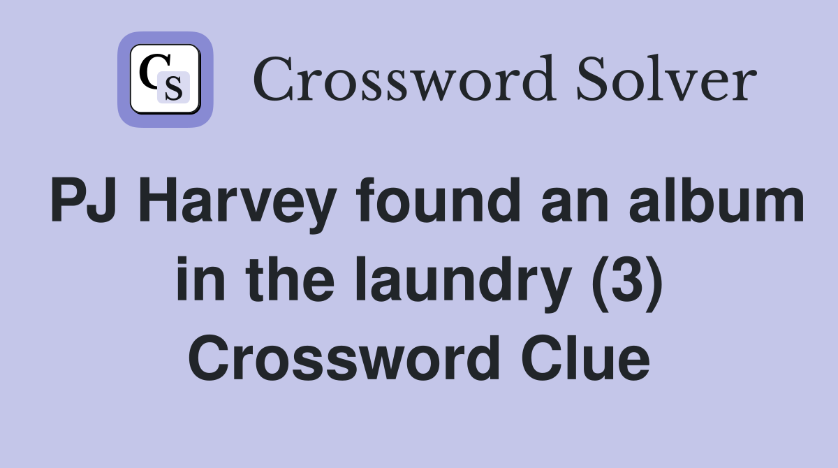 PJ Harvey found an album in the laundry (3) Crossword Clue