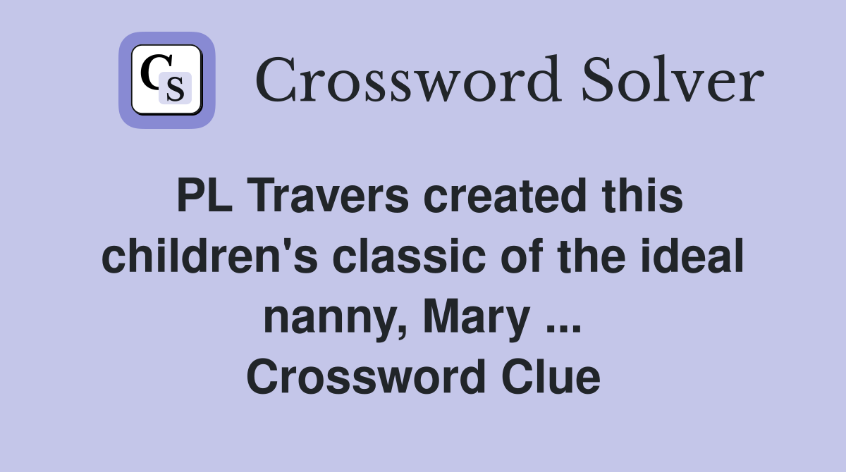PL Travers created this children's classic of the ideal nanny, Mary ... Crossword Clue