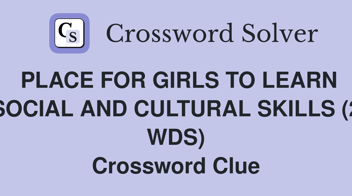 PLACE FOR GIRLS TO LEARN SOCIAL AND CULTURAL SKILLS (2 WDS) Crossword Clue