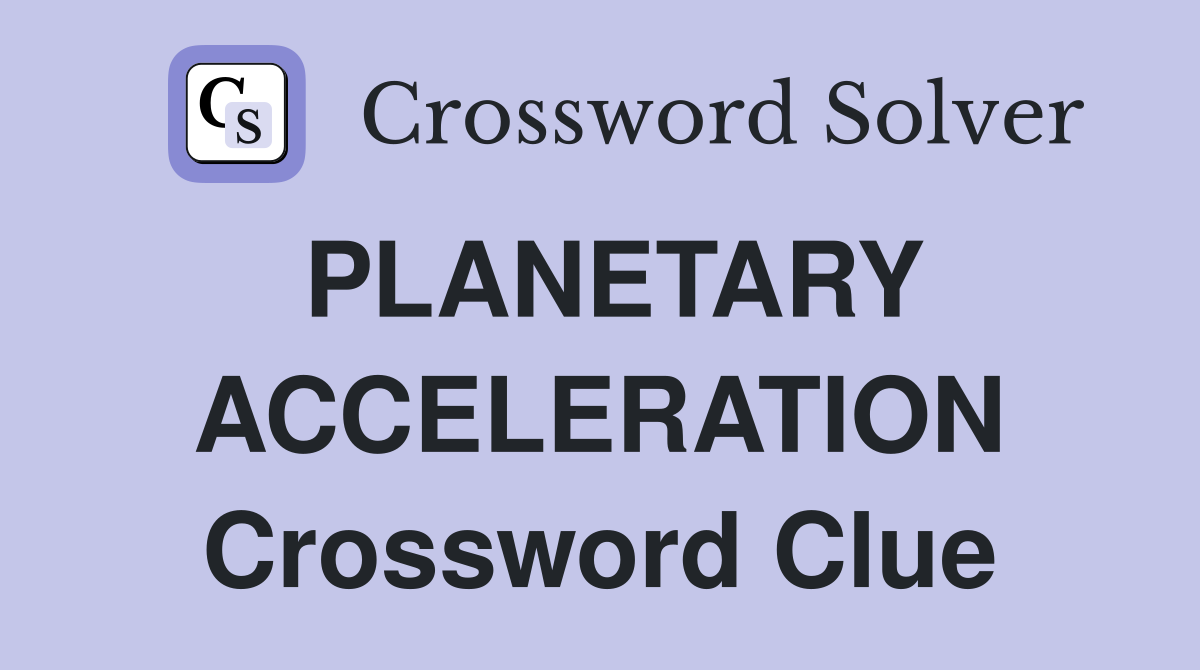 PLANETARY ACCELERATION Crossword Clue