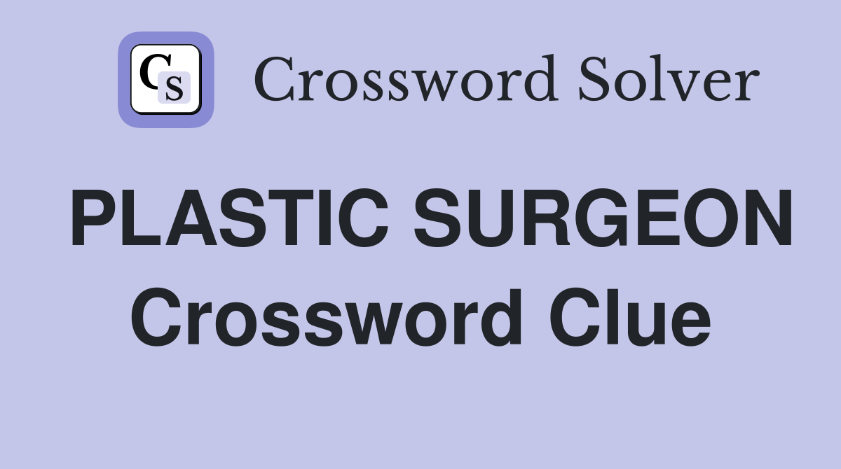 PLASTIC SURGEON Crossword Clue