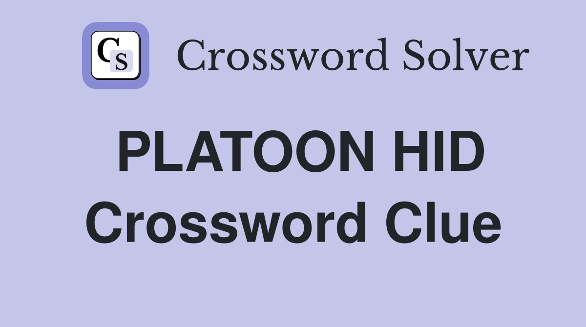 PLATOON HID Crossword Clue