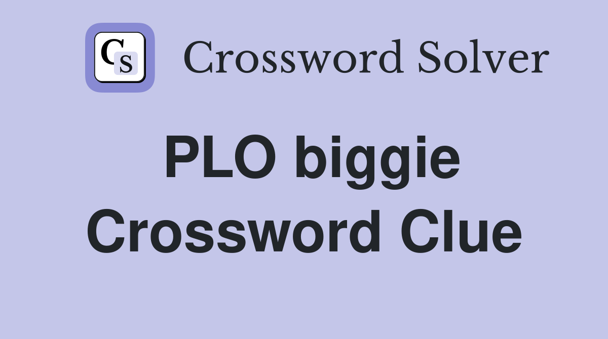 PLO biggie Crossword Clue
