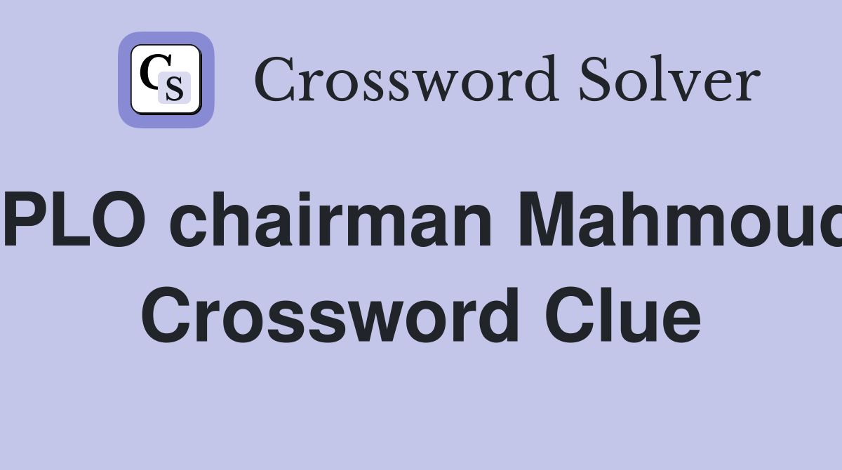 PLO chairman Mahmoud Crossword Clue
