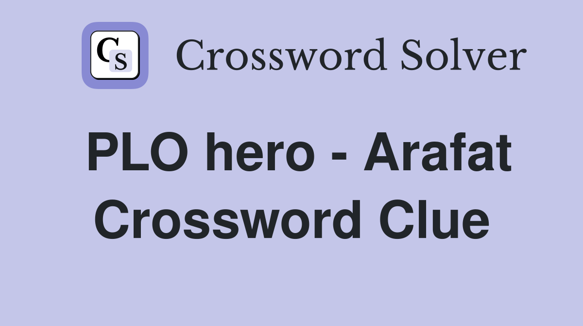 PLO hero - Arafat Crossword Clue