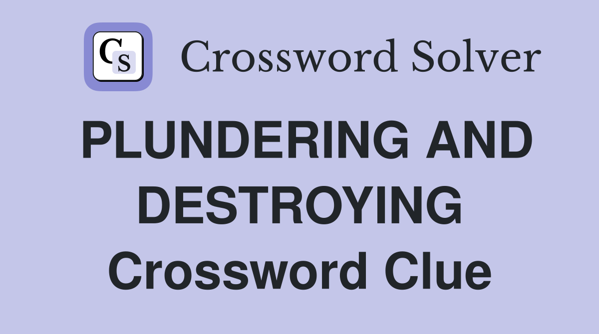 PLUNDERING AND DESTROYING Crossword Clue