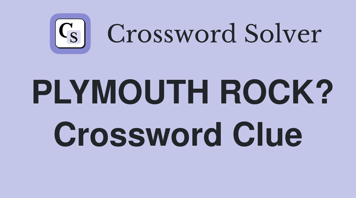 PLYMOUTH ROCK? Crossword Clue
