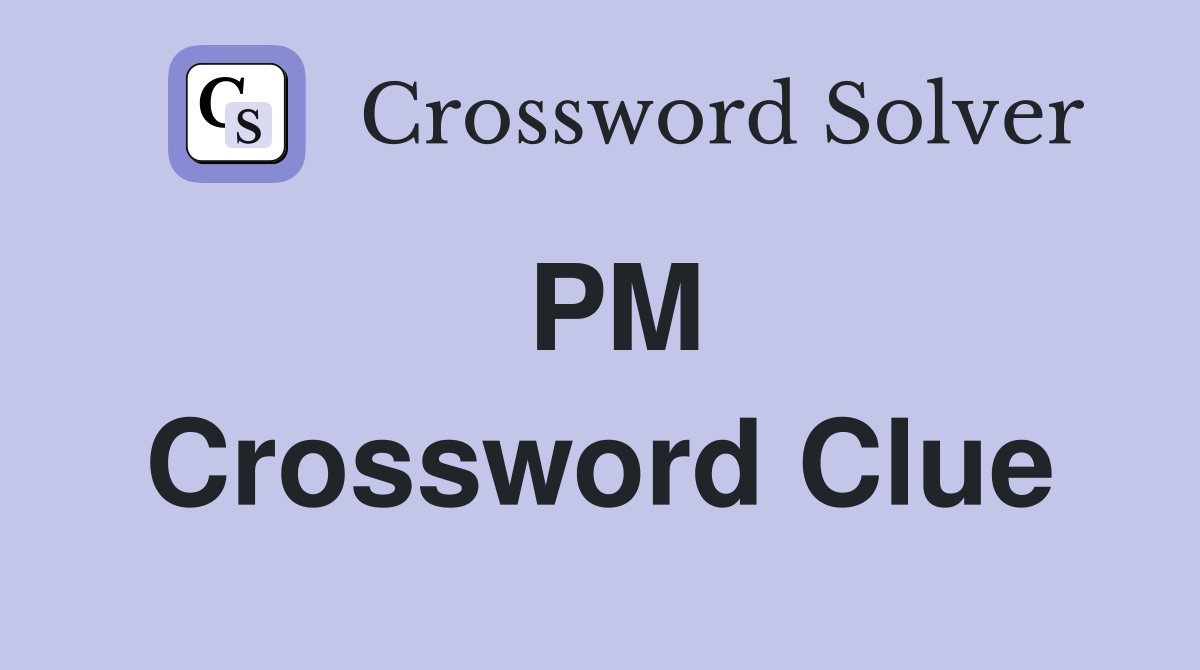 PM Crossword Clue