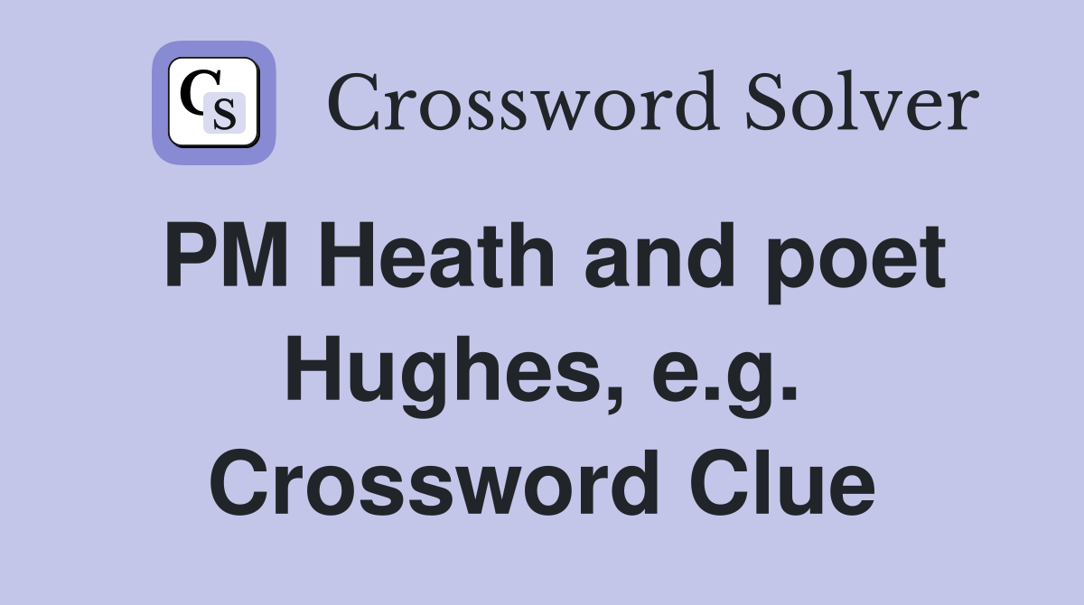 PM Heath and poet Hughes, e.g. Crossword Clue