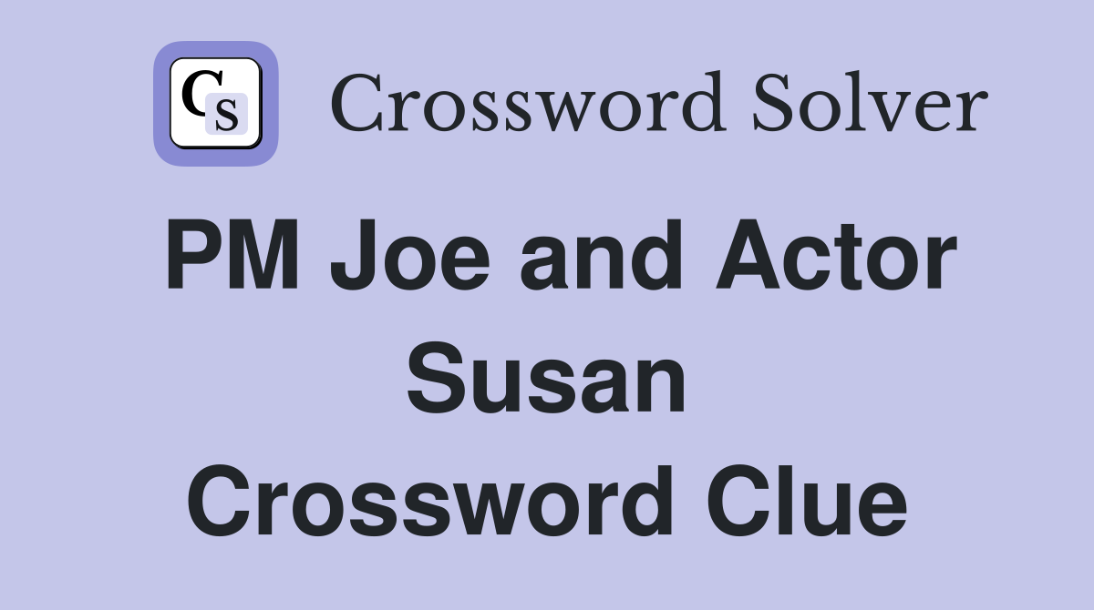 PM Joe and Actor Susan Crossword Clue