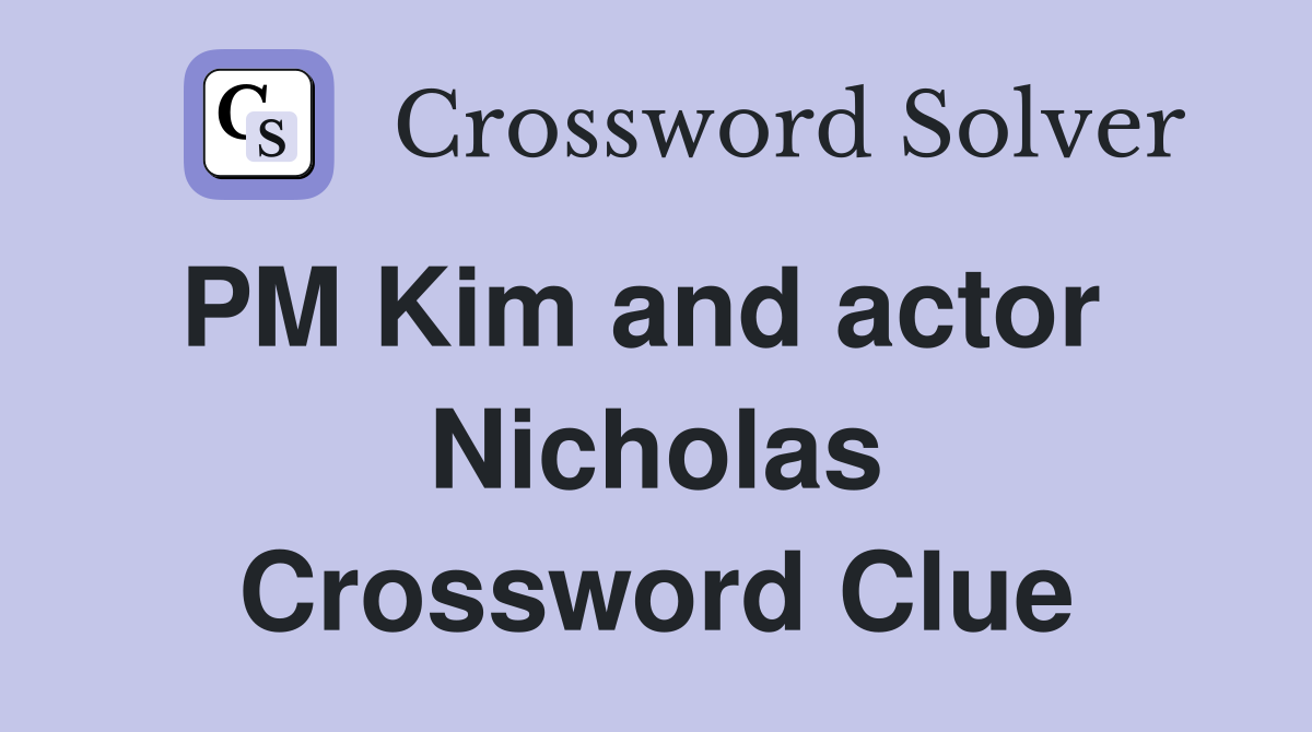 PM Kim and actor   Nicholas Crossword Clue