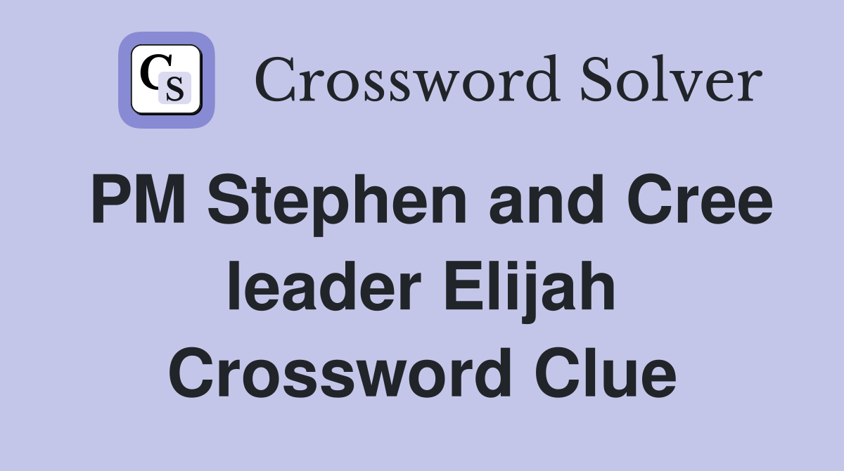 PM Stephen and Cree leader Elijah Crossword Clue