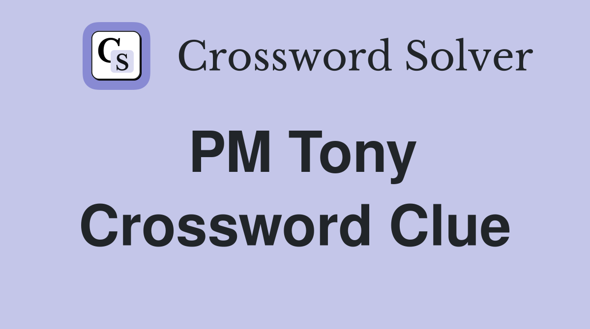 PM Tony Crossword Clue