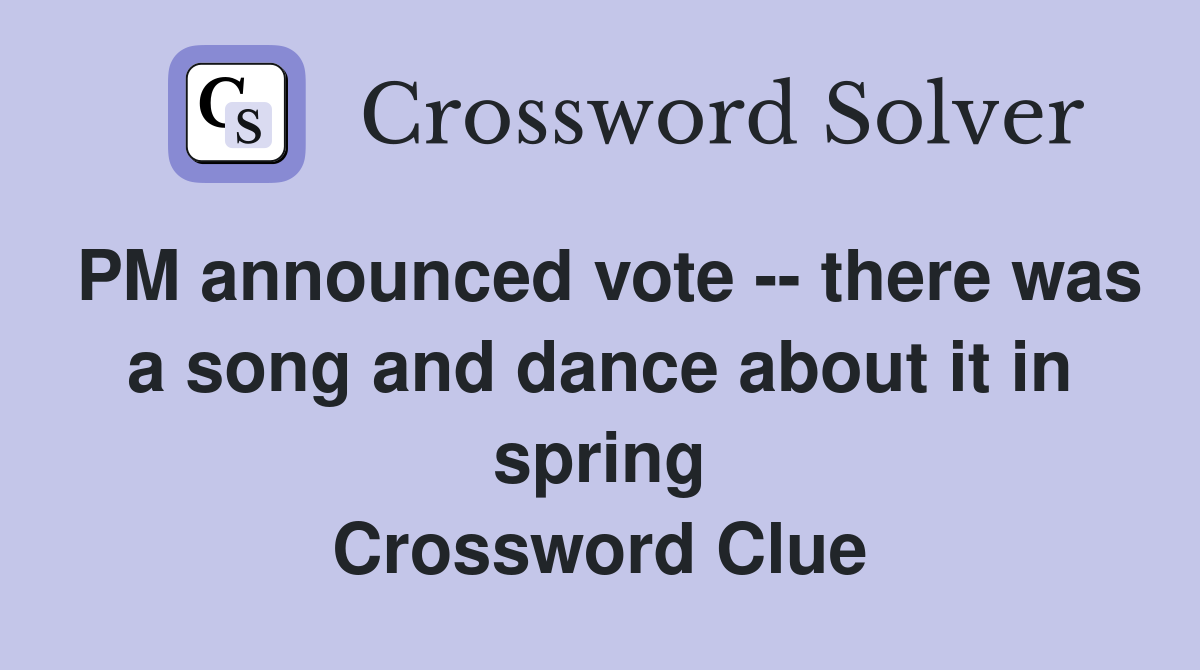 PM announced vote -- there was a song and dance about it in spring Crossword Clue