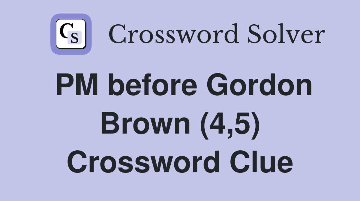 PM before Gordon Brown (4,5) Crossword Clue