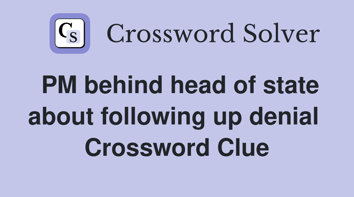 PM behind head of state about following up denial  Crossword Clue
