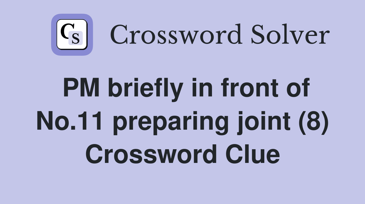 PM briefly in front of No.11 preparing joint (8) Crossword Clue