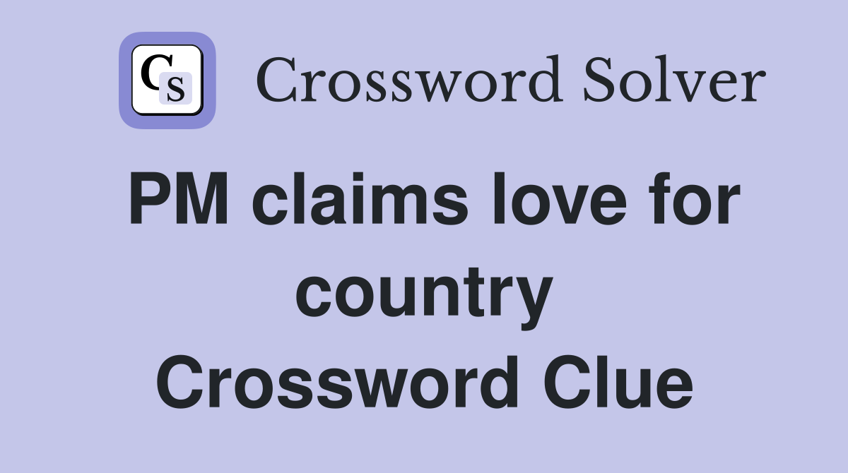 PM claims love for country Crossword Clue