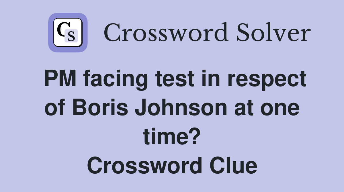 PM facing test in respect of Boris Johnson at one time? Crossword Clue