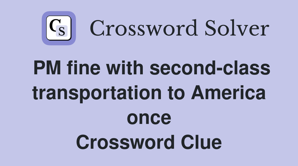 PM fine with second-class transportation to America once Crossword Clue