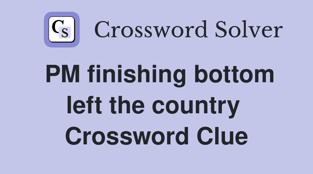 PM finishing bottom left the country  Crossword Clue