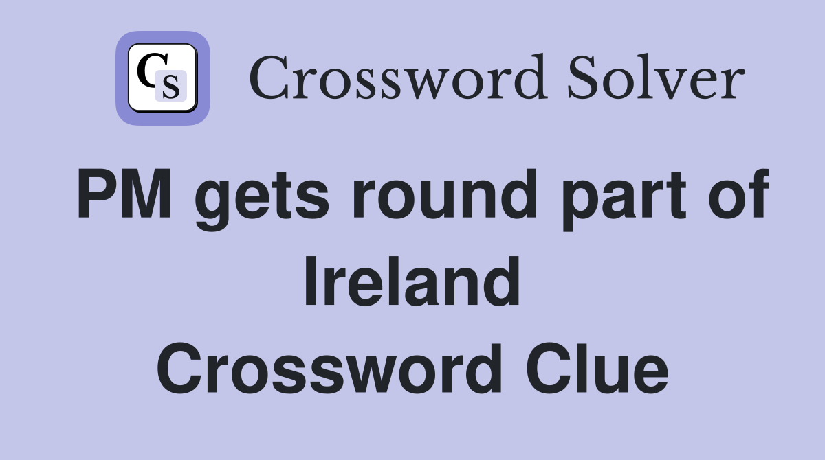 PM gets round part of Ireland Crossword Clue