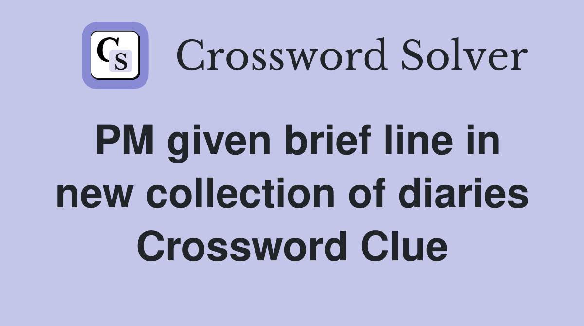 PM given brief line in new collection of diaries Crossword Clue