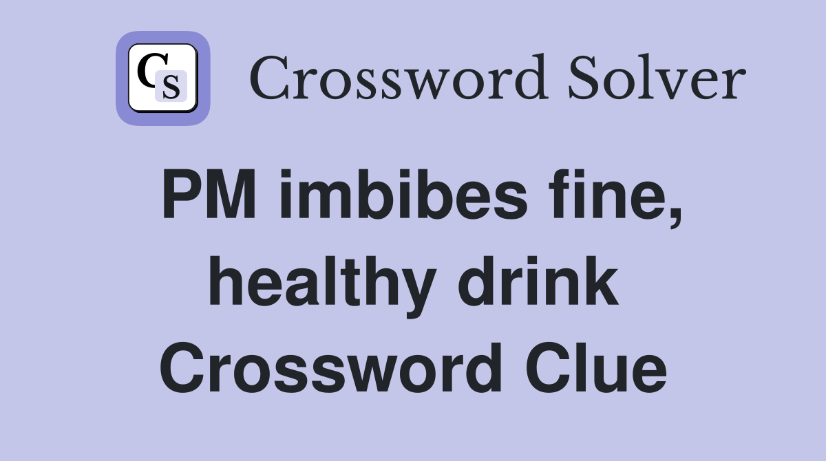 PM imbibes fine, healthy drink Crossword Clue