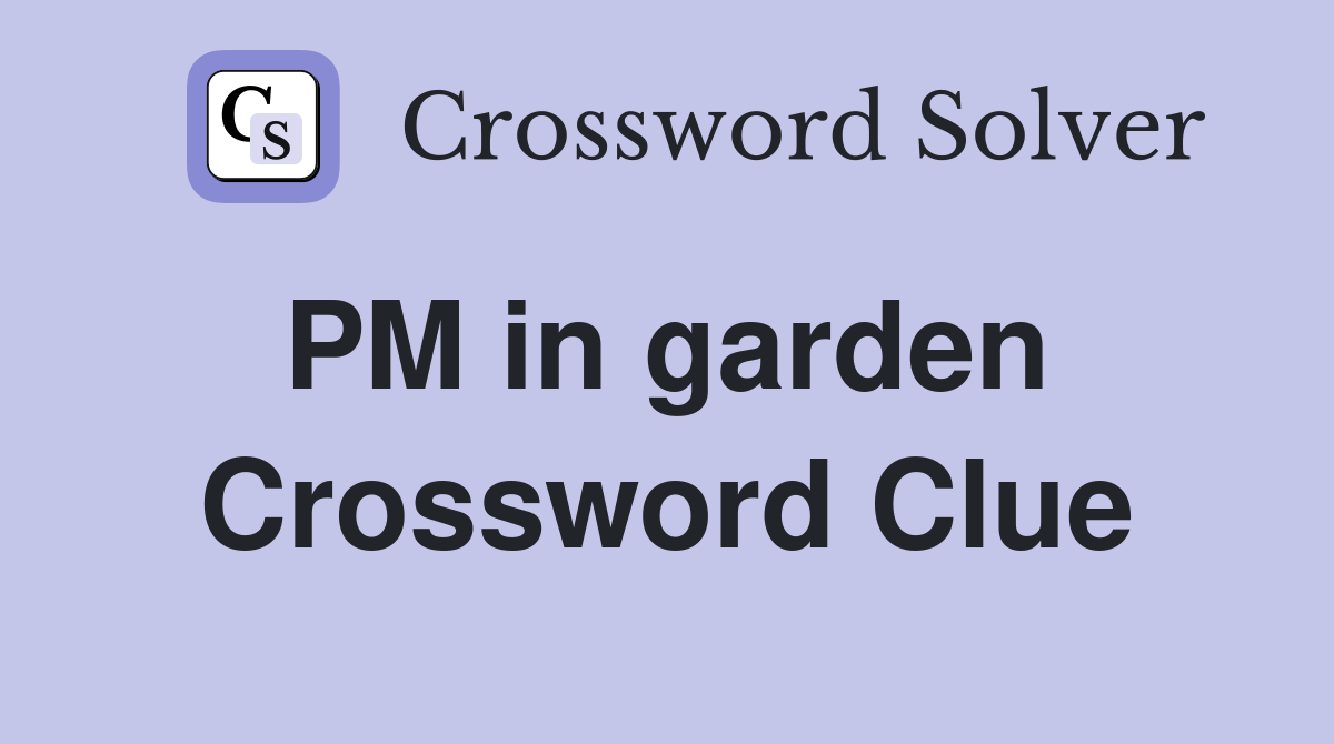PM in garden  Crossword Clue
