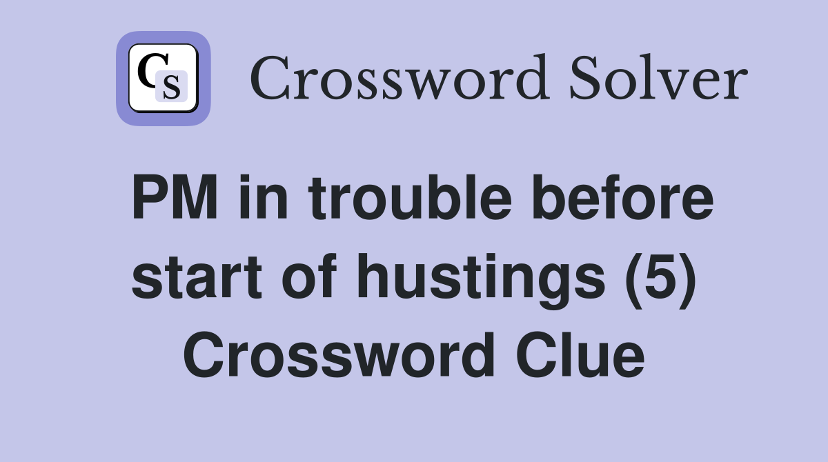 PM in trouble before start of hustings (5) Crossword Clue