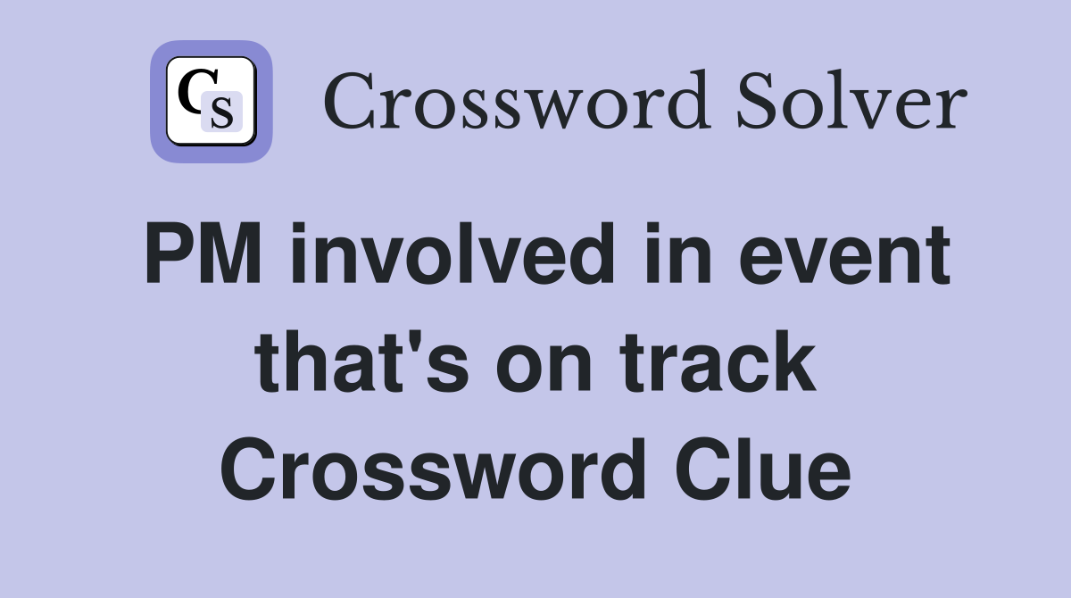 PM involved in event that's on track Crossword Clue
