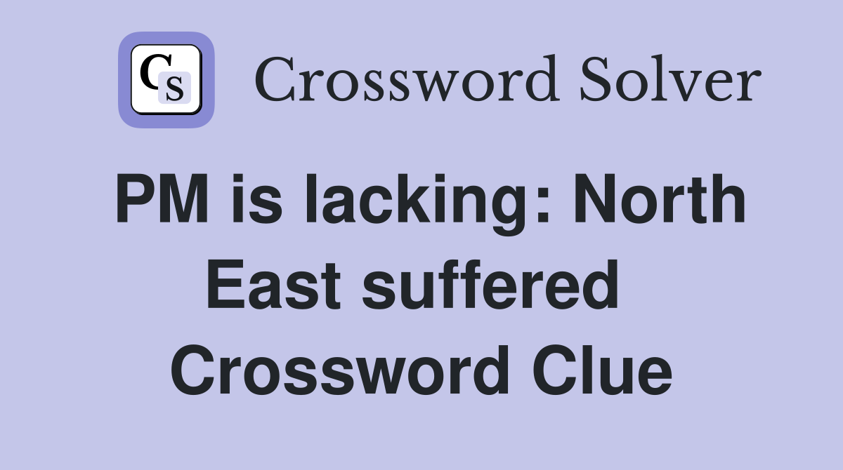 PM is lacking: North East suffered  Crossword Clue