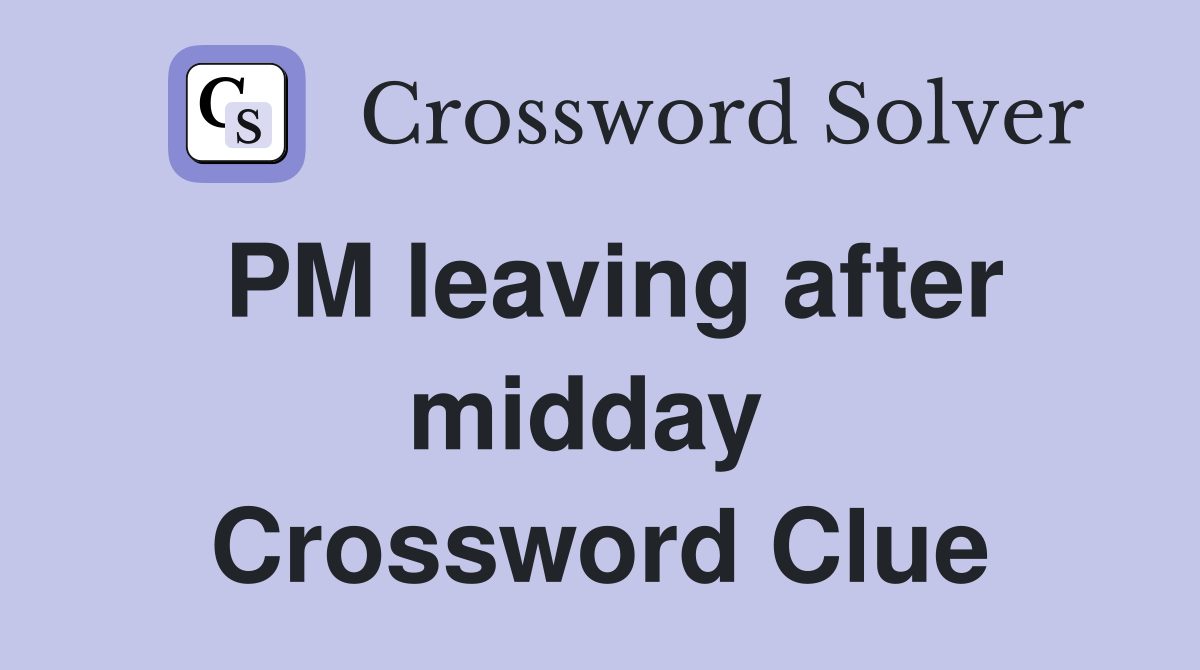 PM leaving after midday  Crossword Clue
