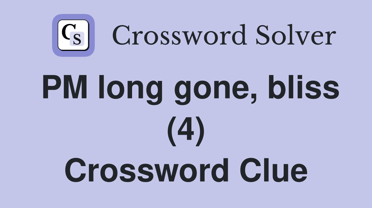 PM long gone, bliss (4) Crossword Clue