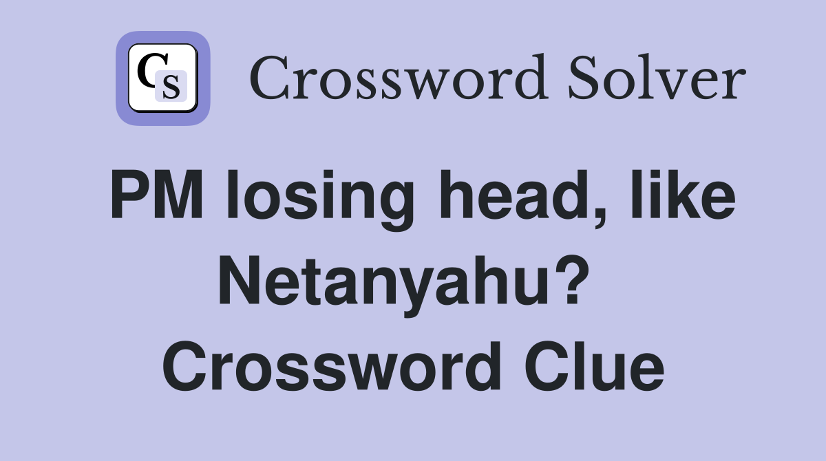 PM losing head, like Netanyahu?  Crossword Clue