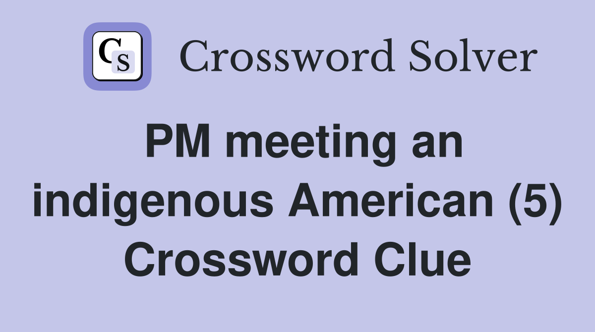 PM meeting an indigenous American (5) Crossword Clue