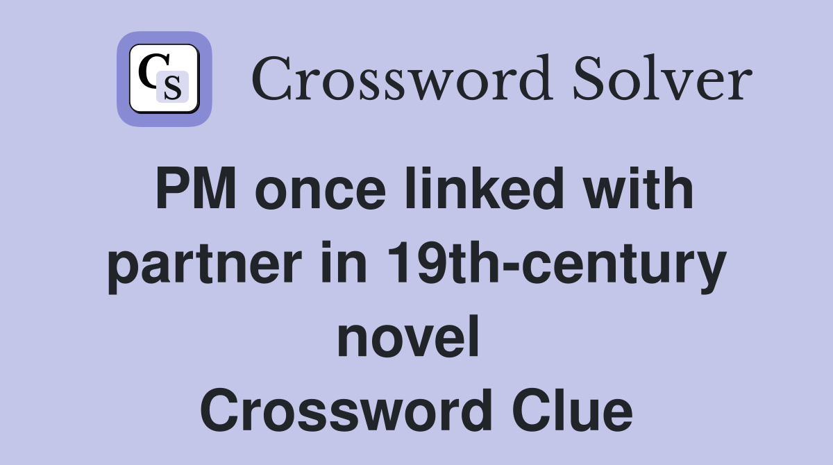 PM once linked with partner in 19th-century novel  Crossword Clue