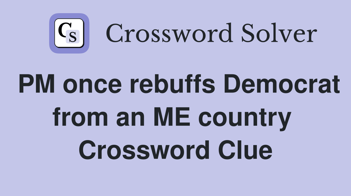 PM once rebuffs Democrat from an ME country  Crossword Clue