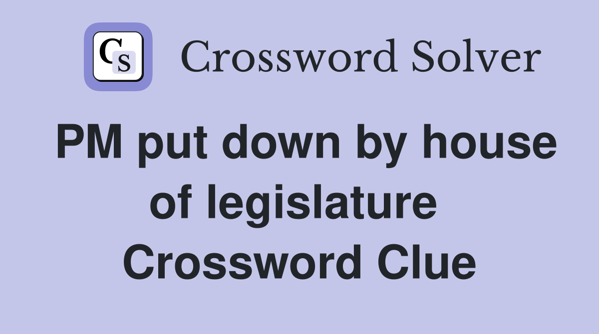 PM put down by house of legislature  Crossword Clue