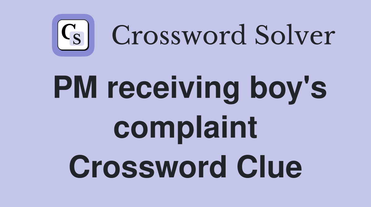 PM receiving boy's complaint Crossword Clue