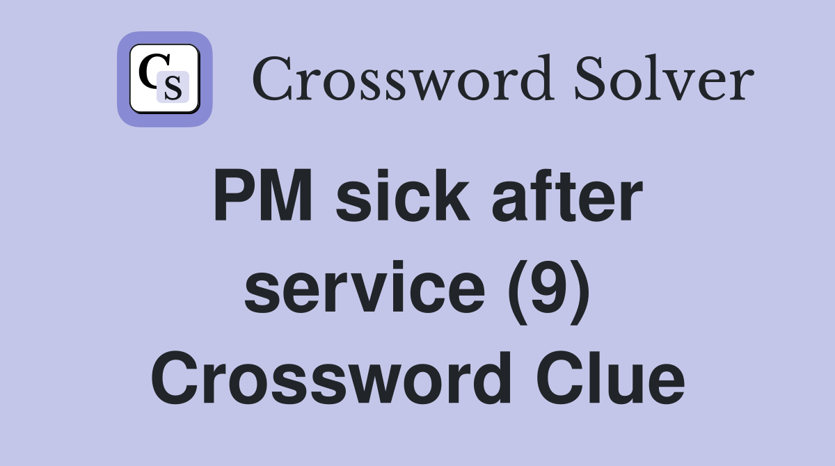 PM sick after service (9) Crossword Clue