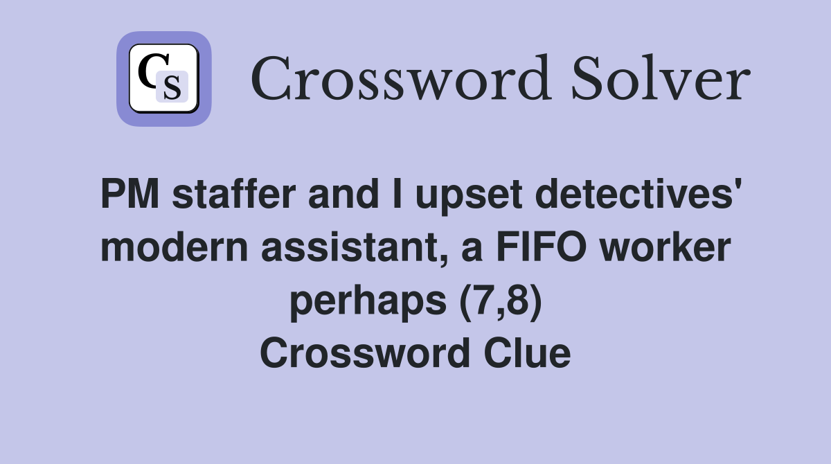 PM staffer and I upset detectives' modern assistant, a FIFO worker perhaps (7,8) Crossword Clue