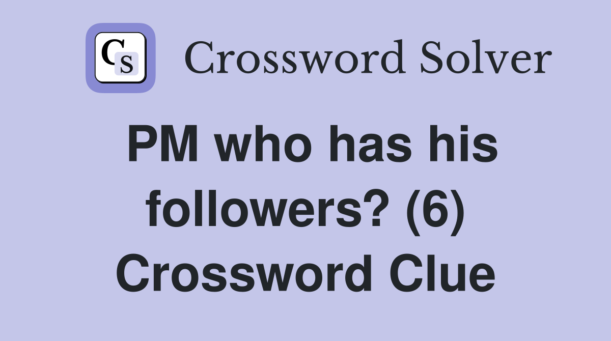 PM who has his followers? (6) Crossword Clue