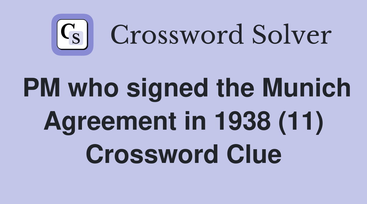 PM who signed the Munich Agreement in 1938 (11) Crossword Clue