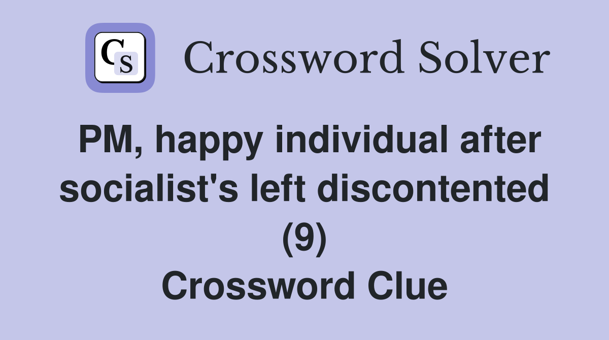 PM, happy individual after socialist's left discontented (9) Crossword Clue
