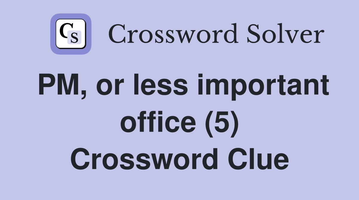 PM, or less important office (5) Crossword Clue