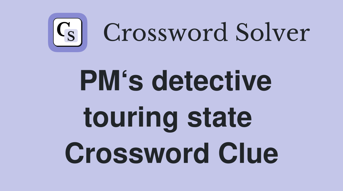 PM‘s detective touring state  Crossword Clue
