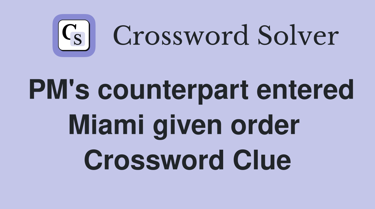 PM's counterpart entered Miami given order  Crossword Clue