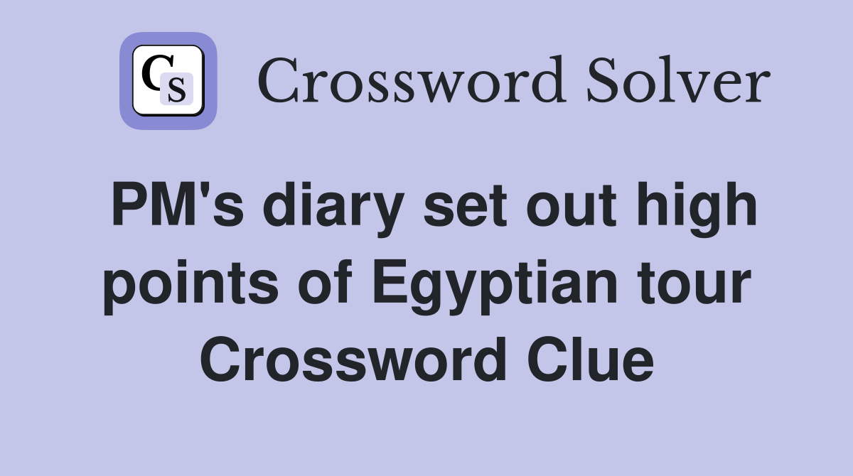 PM's diary set out high points of Egyptian tour Crossword Clue